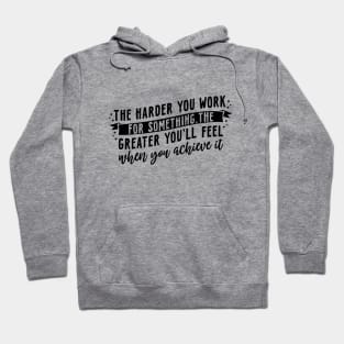 The harder you work for something, the greater you'll feel when you achieve it Hoodie